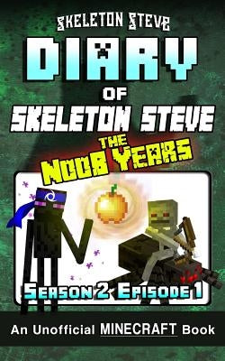 Diary of Minecraft Skeleton Steve the Noob Years - Season 2 Episode 1 (Book 7): Unofficial Minecraft Books for Kids, Teens, & Nerds - Adventure Fan Fi by Steve, Skeleton