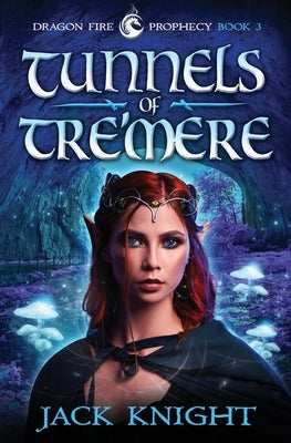 Tunnels of Tre'mere (Dragon Fire Prophecy Book 3) by Knight, Jack
