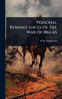 Personal Reminiscences Of The War Of 1861-65 by Morgan, W. H.