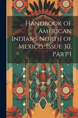 ... Handbook of American Indians North of Mexico, Issue 30, part 1 by Anonymous