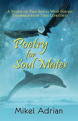 Poetry for Soul Mates, a Story of Two Souls Who Found Themselves in This Lifetime! by Adrian, Mikel