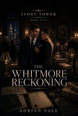 The Whitmore Reckoning: A Slow Burn Billionaire Romance with Old Money Secrets, Family Legacy, and High-Stakes Reckoning by Vale, Adrian