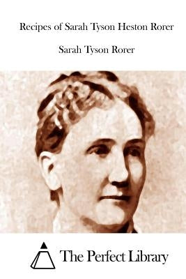 Recipes of Sarah Tyson Heston Rorer by The Perfect Library