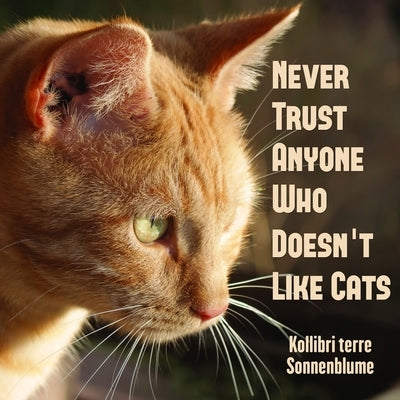 Never Trust Anyone Who Doesn't Like Cats by Sonnenblume, Kollibri T.