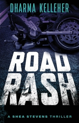 Road Rash: A Shea Stevens Crime Thriller by Kelleher, Dharma