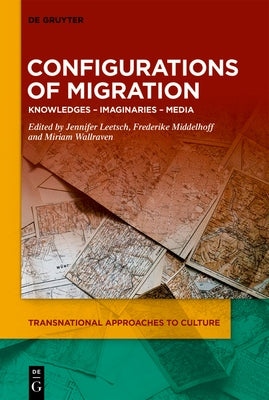 Configurations of Migration: Knowledges - Imaginaries - Media by Leetsch, Jennifer