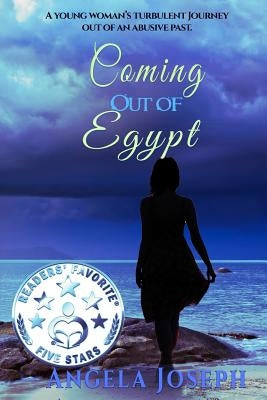 Coming Out Of Egypt: A young woman's turbulent journey out of an abusive past by Joseph, Angela R.