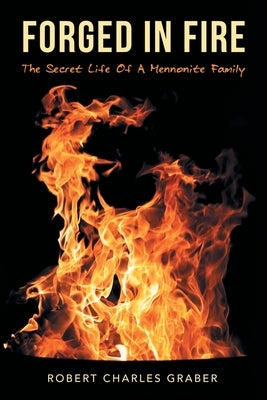Forged in Fire: The Secret Life of a Mennonite Family by Graber, Robert Charles