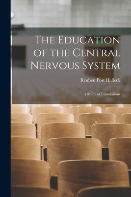 The Education of the Central Nervous System: A Study of Foundations by Halleck, Reuben Post
