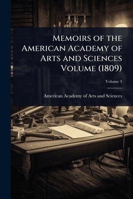 Memoirs of the American Academy of Arts and Sciences Volume (1809) by American Academy of Arts and Sciences