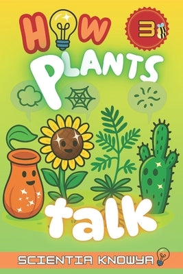 How Plants Talk: The Secret Science of Walking Trees, Speaking Flowers & Thinking Seeds - A Physics & Chemistry Adventure for Curious Kids & Young Lea by Knowya, Tung