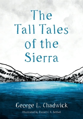 The Tall Tales of the Sierra by Chadwick, George L.