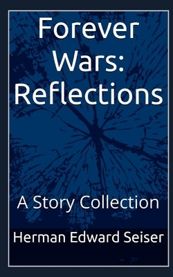 Forever Wars: Reflections: A Story Collection by Seiser, Herman Edward