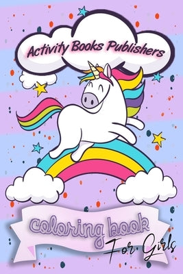 Coloring book for girls: For Ages 6-12 - Unicorns, Animals, Fruits and Stress Reliving Patterns by Publishers, Activity Books