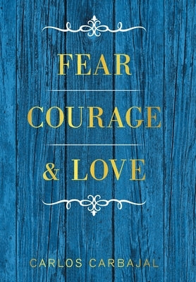 Fear, Courage & Love by Carbajal, Carlos