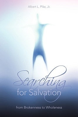 Searching for Salvation: From Brokenness to Wholeness by Pike, Albert L., Jr.
