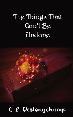 The Things That Can't Be Undone by Deslongchamp, C. L.