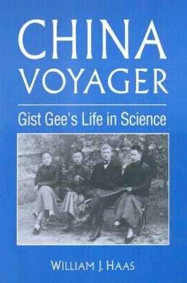 China Voyager: Gist Gee's Life in Science by Haas, Willliam J.