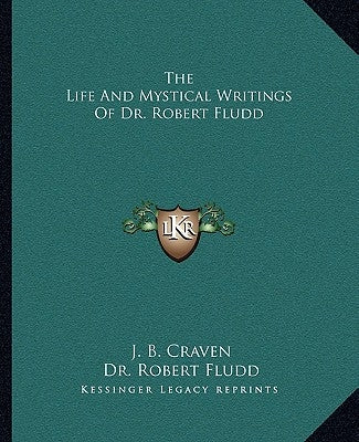 The Life and Mystical Writings of Dr. Robert Fludd by Craven, J. B.