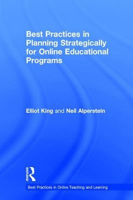 Best Practices in Planning Strategically for Online Educational Programs by King, Elliot