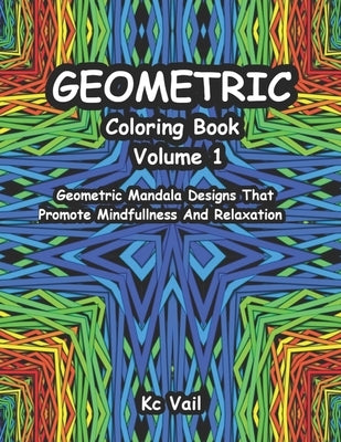 Geometric Coloring Book: Geometric Mandala Designs That Promote Mindfulness And Relaxation by Vail, Kc