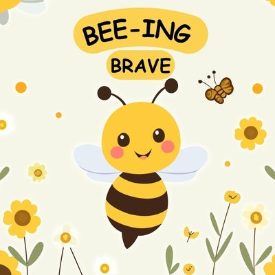Bee-ing Brave: A Children's Picture Book About Bravery, Courage and Overcoming Fears. Nurturing Self-Esteem, Grit, Confidence and a Growth Mindset In by Gudgeon, Stuart