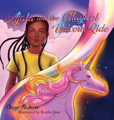 Ajala and the Magical Unicorn Ride: A story about finding Confidence, Creativity & Courage by Bakare, Shayo