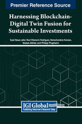 Harnessing Blockchain-Digital Twin Fusion for Sustainable Investments by Jafar, Syed Hasan