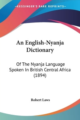 An English-Nyanja Dictionary: Of The Nyanja Language Spoken In British Central Africa (1894) by Laws, Robert