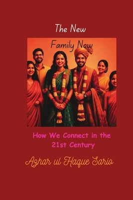 The New Family Now: How We Connect in the 21st Century by Sario, Azhar Ul Haque