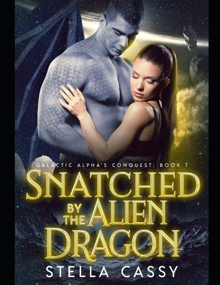 Snatched By The Alien Dragon: A SciFi Alien Romance by Cassy, Stella