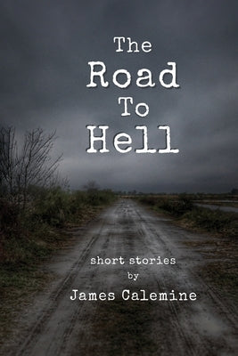 The Road to Hell: Short Stories by Calemine, James
