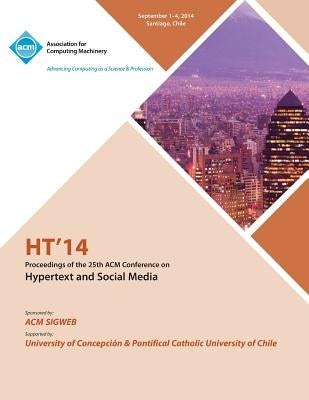 HT 14 25th Annual ACM Conference on Hypertext and Social Media by Ht 14 Conference Committee