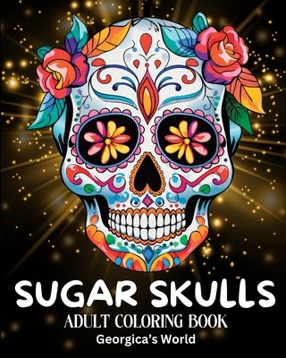 Sugar Skulls Adult Coloring Book: Beautiful Designs and Illustrations for Grown-ups to Enjoy, Relax and Destress by Yunaizar88