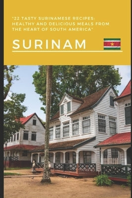 22 Tasty Surinamese Recipes: Healthy and Delicious Meals from the Heart of South America by Van Brussel, Allan
