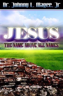 Jesus: The Name Above All Names by Magee Jr, Johnny L.