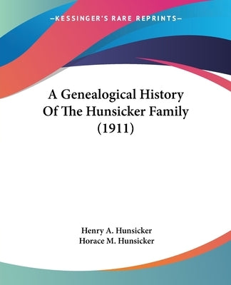 A Genealogical History Of The Hunsicker Family (1911) by Hunsicker, Henry A.