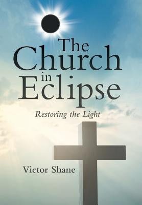 The Church in Eclipse: Restoring the Light by Shane, Victor
