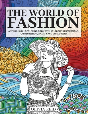 The World of Fashion: A Stylish Adult Coloring Book with 50 Unique Illustrations for Depression, Anxiety and Stress Relief by Reid, Olivia