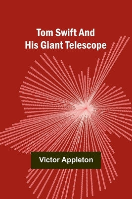 Tom Swift and His Giant Telescope by Appleton, Victor