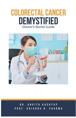 Colorectal Cancer Demystified Doctors Secret Guide by Kashyap, Ankita