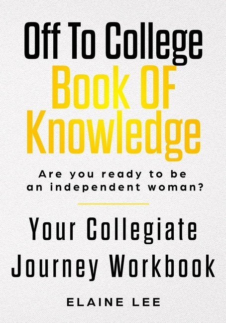 Off To College Book Of Knowledge: Are you ready to be an independent woman? by Lee, Elaine