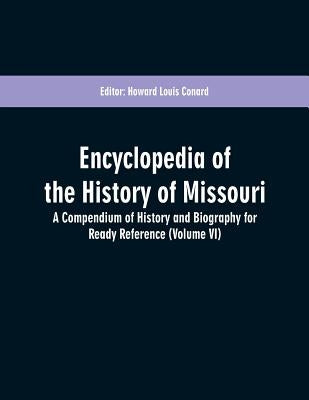 Encyclopedia of the History of Missouri: A Compendium of History and Biography for Ready Reference (Volume VI) by Conard, Howard Louis