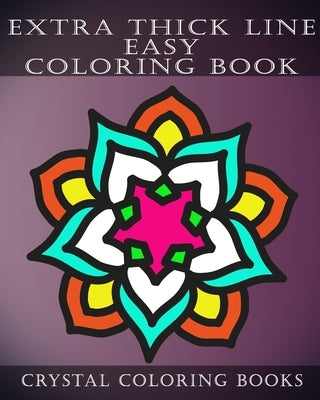 Extra Thick Line Easy Coloring Book: 30 Simple Pattern Pages Suitable For Children And Especially The Partially Sighted. by Crystal Coloring Books