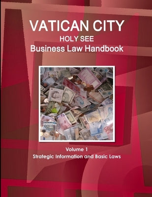 Vatican City (Holy See) Business Law Handbook Volume 1 Strategic Information and Basic Laws by Www Ibpus Com