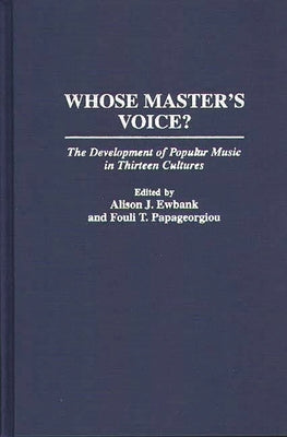 Whose Master's Voice?: The Development of Popular Music in Thirteen Cultures by Ewbank, Alison J.