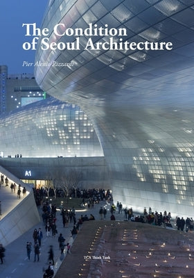 The Condition of Seoul Architecture by Rizzardi, Pier Alessio