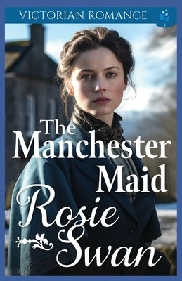 The Manchester Maid: Victorian Romance by Swan, Rosie