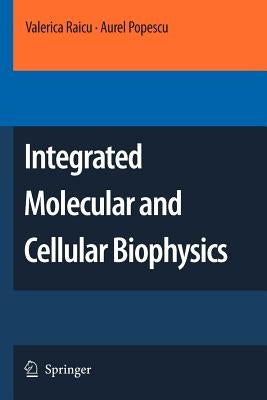 Integrated Molecular and Cellular Biophysics by Raicu, Valerica