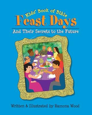 Kids' Book of Bible Feast Days: And Their Secrets to the Future by Wood, Ramona